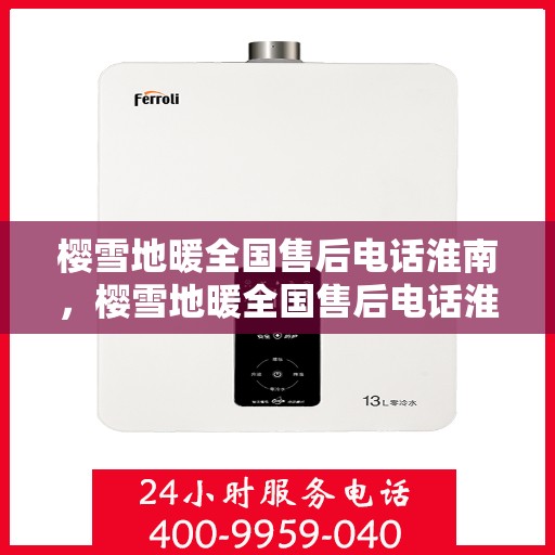 樱雪地暖全国售后电话淮南，樱雪地暖全国售后电话淮南服务热线及售后支持详解