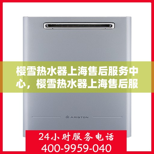 樱雪热水器上海售后服务中心，樱雪热水器上海售后服务中心，专业维修与优质服务同步进行