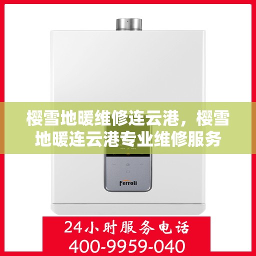 樱雪地暖维修连云港，樱雪地暖连云港专业维修服务