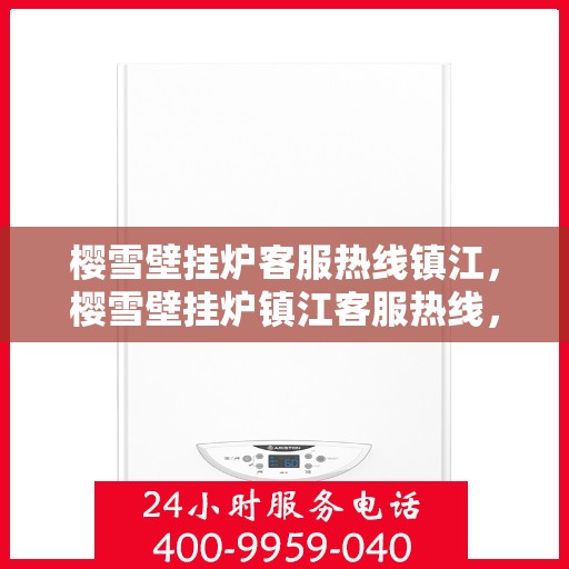 樱雪壁挂炉客服热线镇江，樱雪壁挂炉镇江客服热线，专业解答，温暖您的生活