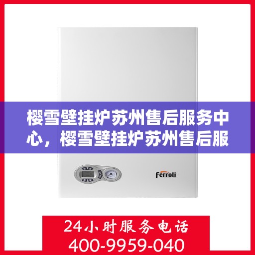 樱雪壁挂炉苏州售后服务中心，樱雪壁挂炉苏州售后服务中心，专业服务，贴心保障