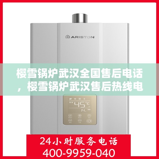 樱雪锅炉武汉全国售后电话，樱雪锅炉武汉售后热线电话，全天候服务支持