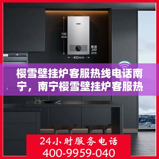樱雪壁挂炉客服热线电话南宁，南宁樱雪壁挂炉客服热线电话服务专线