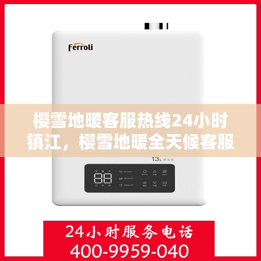 樱雪地暖客服热线24小时镇江，樱雪地暖全天候客服热线，镇江地区24小时在线客服支持