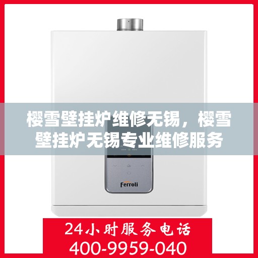 樱雪壁挂炉维修无锡，樱雪壁挂炉无锡专业维修服务