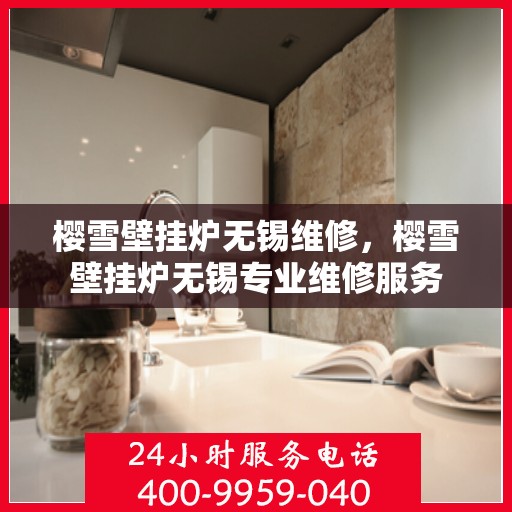 樱雪壁挂炉无锡维修，樱雪壁挂炉无锡专业维修服务