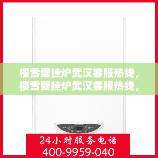 樱雪壁挂炉武汉客服热线，樱雪壁挂炉武汉客服热线，专业团队，贴心服务