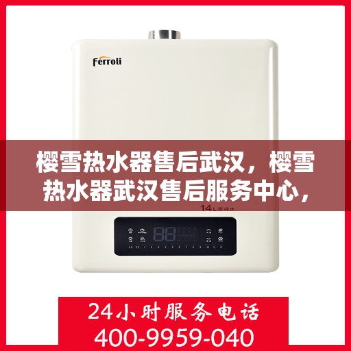 樱雪热水器售后武汉，樱雪热水器武汉售后服务中心，专业服务，贴心保障
