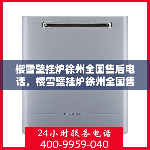 樱雪壁挂炉徐州全国售后电话，樱雪壁挂炉徐州全国售后热线，专业服务一触即达