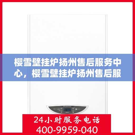 樱雪壁挂炉扬州售后服务中心，樱雪壁挂炉扬州售后服务中心，专业维修，贴心服务