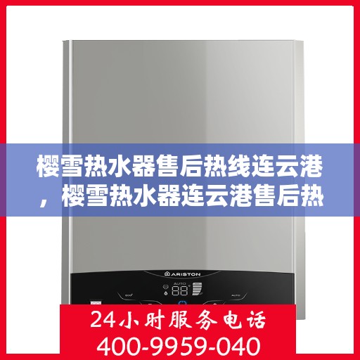 樱雪热水器售后热线连云港，樱雪热水器连云港售后热线专业服务，让您无后顾之忧