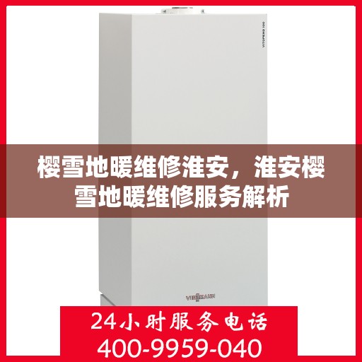 樱雪地暖维修淮安，淮安樱雪地暖维修服务解析