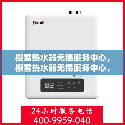 樱雪热水器无锡服务中心，樱雪热水器无锡服务中心，专业维修与贴心服务