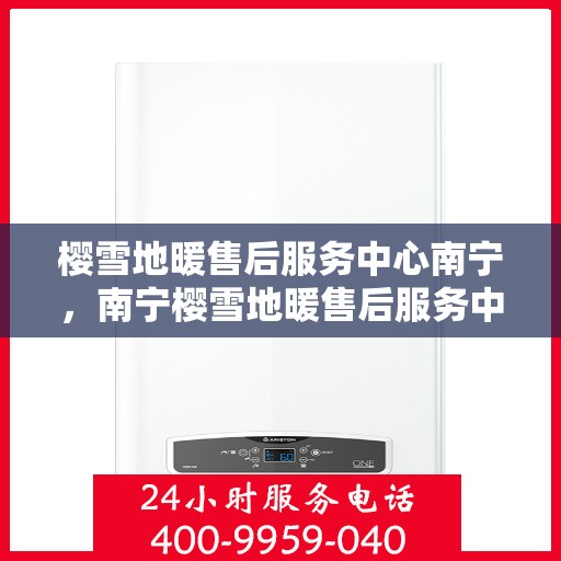 樱雪地暖售后服务中心南宁，南宁樱雪地暖售后服务中心，专业维护，温暖您的生活