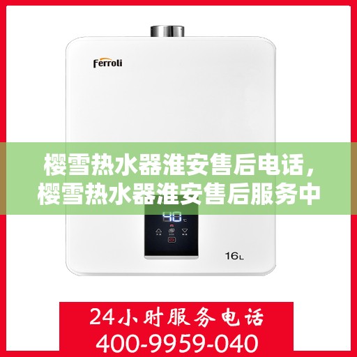 樱雪热水器淮安售后电话，樱雪热水器淮安售后服务中心联系电话