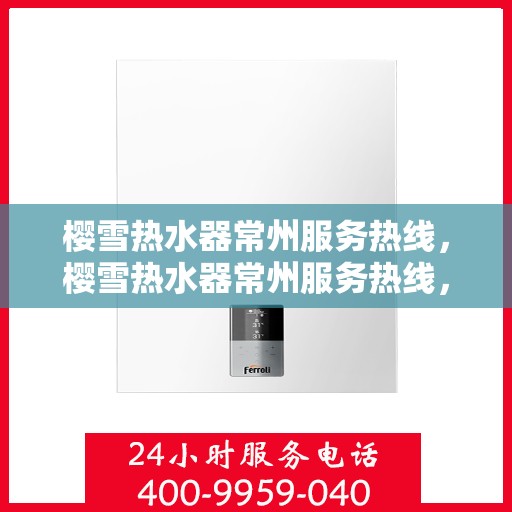 樱雪热水器常州服务热线，樱雪热水器常州服务热线，专业团队，温暖您的生活