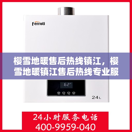 樱雪地暖售后热线镇江，樱雪地暖镇江售后热线专业服务，温暖您的冬日生活