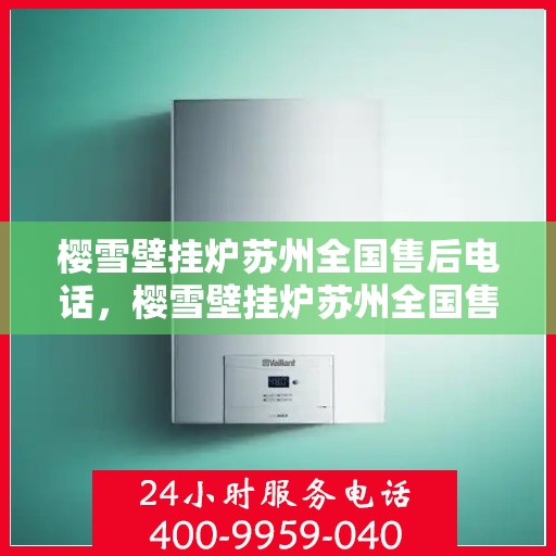 樱雪壁挂炉苏州全国售后电话，樱雪壁挂炉苏州全国售后热线及维修服务解析