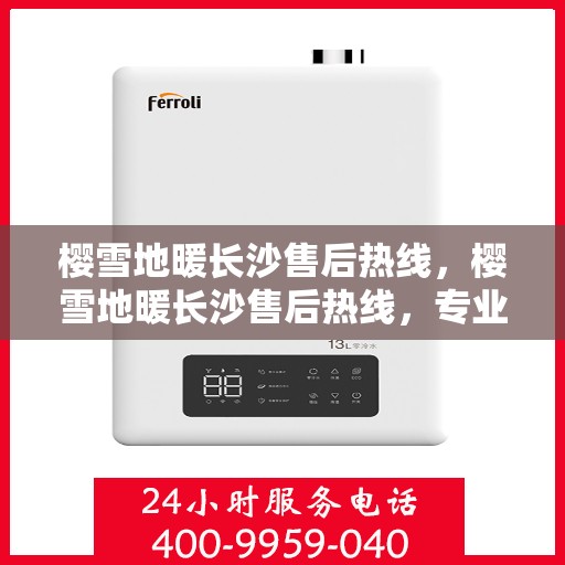 樱雪地暖长沙售后热线，樱雪地暖长沙售后热线，专业服务，温暖无忧