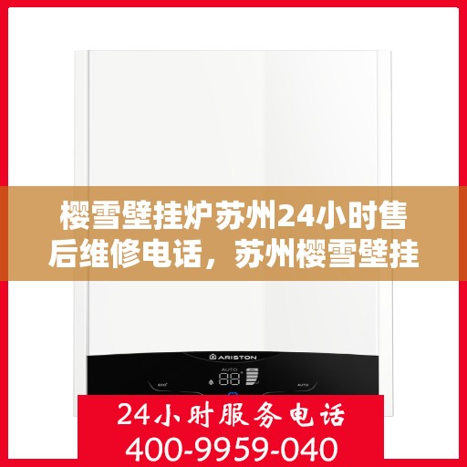 樱雪壁挂炉苏州24小时售后维修电话，苏州樱雪壁挂炉全天候售后维修服务热线