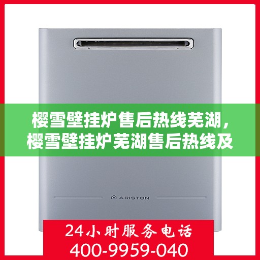 樱雪壁挂炉售后热线芜湖，樱雪壁挂炉芜湖售后热线及服务一览