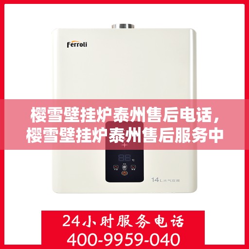 樱雪壁挂炉泰州售后电话，樱雪壁挂炉泰州售后服务中心联系电话及服务一览