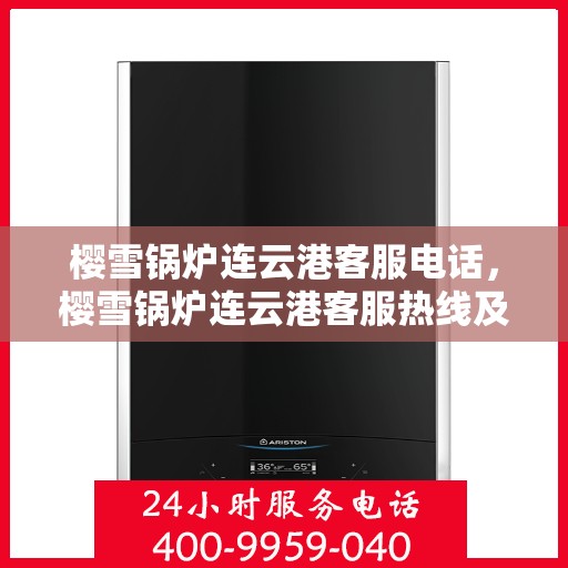 樱雪锅炉连云港客服电话，樱雪锅炉连云港客服热线及咨询电话号码