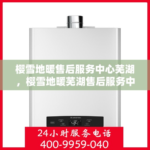 樱雪地暖售后服务中心芜湖，樱雪地暖芜湖售后服务中心，专业品质，温暖你的每一个冬天