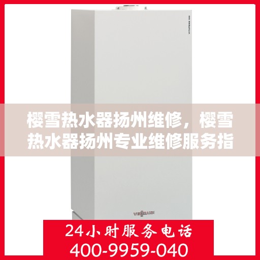樱雪热水器扬州维修，樱雪热水器扬州专业维修服务指南
